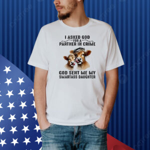 Cow I asked god for a partner in crime god sent me my smartass daughter Shirt