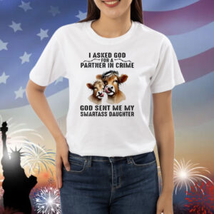Cow I asked god for a partner in crime god sent me my smartass daughter Shirt