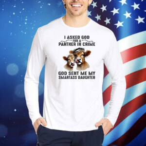 Cow I asked god for a partner in crime god sent me my smartass daughter Shirt