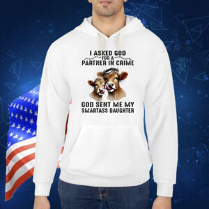 Cow I asked god for a partner in crime god sent me my smartass daughter Shirt