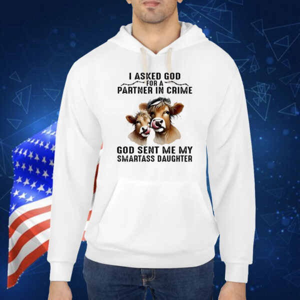 Cow I asked god for a partner in crime god sent me my smartass daughter Shirt