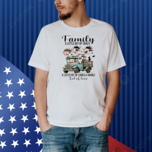 Cow family a little bit of crazy a little bit of loud and a whole lot of love Shirt