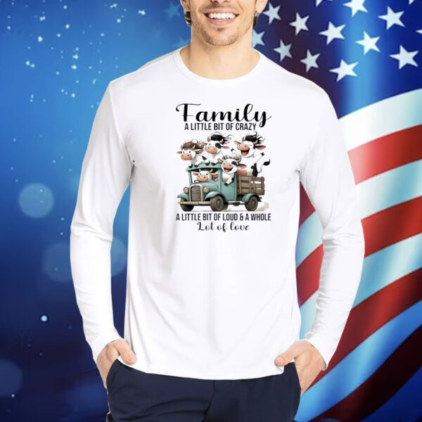 Cow family a little bit of crazy a little bit of loud and a whole lot of love Shirt