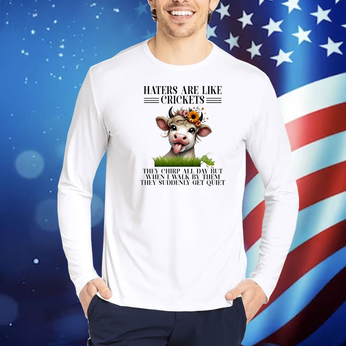 Cow haters are like crickets they chirp all day but when I walk by them they suddenly get quiet Shirt
