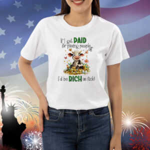 Cow if I got paid for pissing people off I’d be rich as fuck Shirt