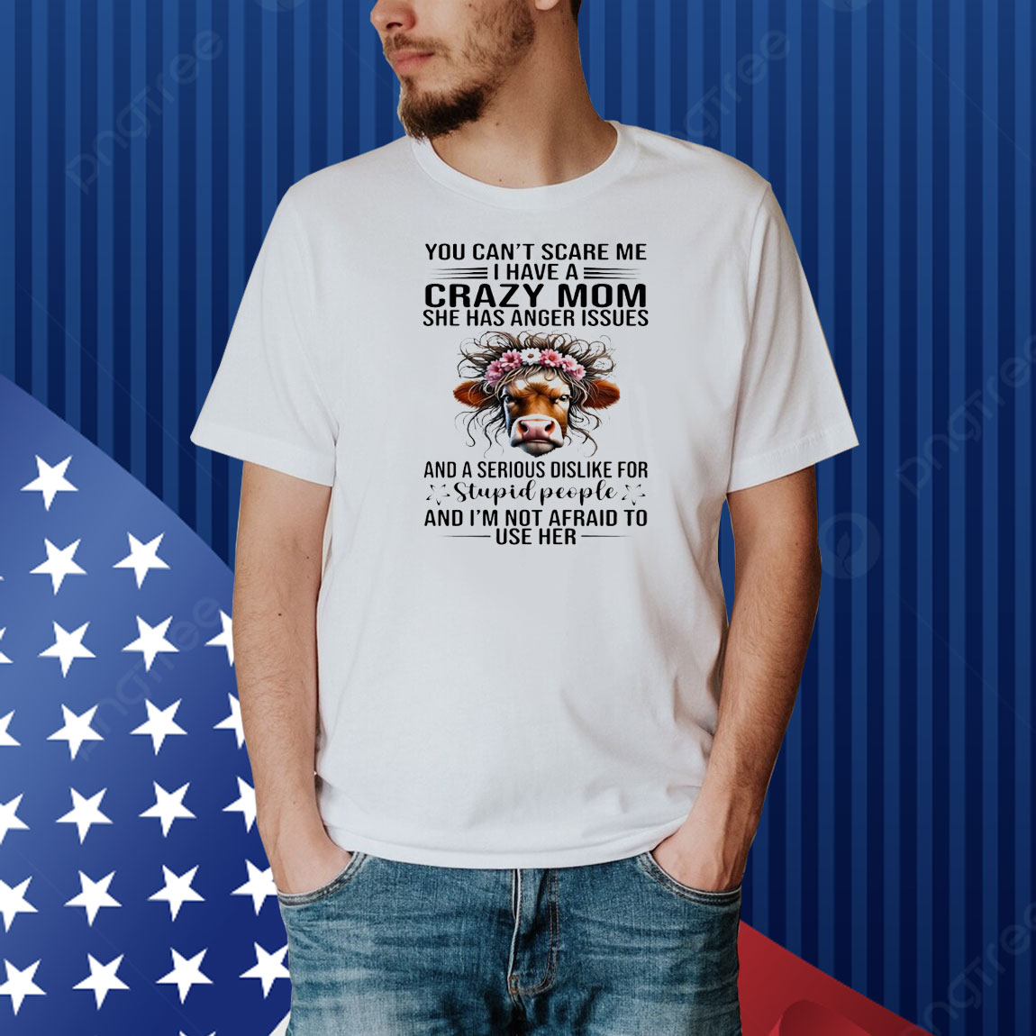 Cow you can’t scare me I have a crazy mom she has anger issues and a serious dislike for stupid people Shirt