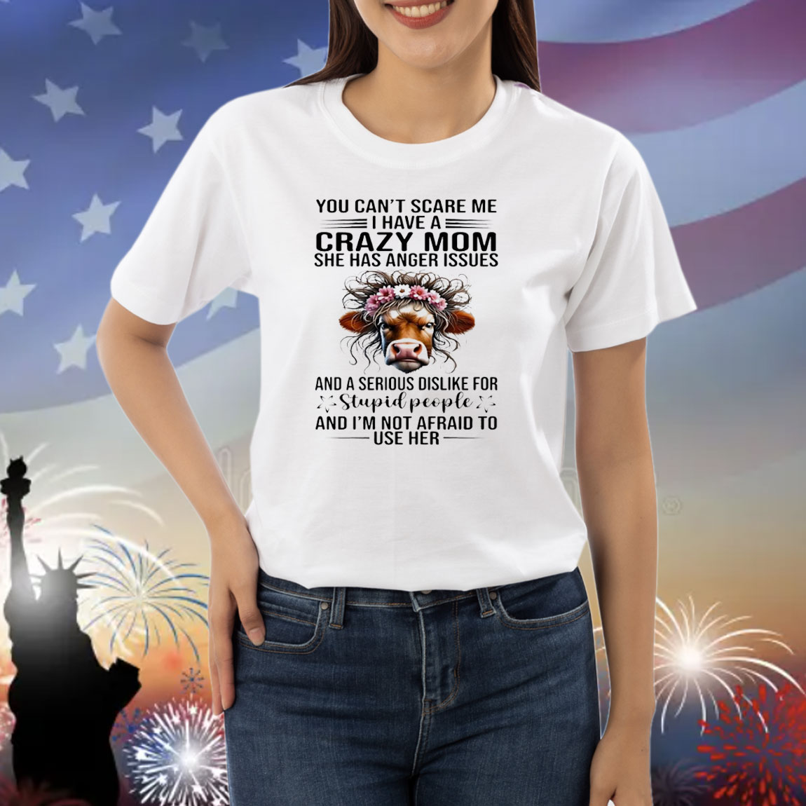 Cow you can’t scare me I have a crazy mom she has anger issues and a serious dislike for stupid people Shirt