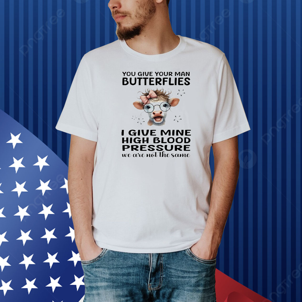 Cow you give your man butterflies I give mine high blood pressure we are not the same Shirt