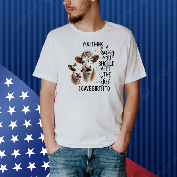 Cow you think I’m jassy you should meet the girl I gave birth to Shirt