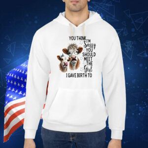 Cow you think I’m jassy you should meet the girl I gave birth to Shirt