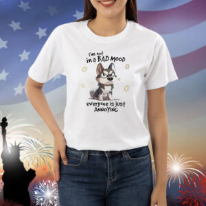 Dog I’m not in a bad mood everyone is just annoying Shirt
