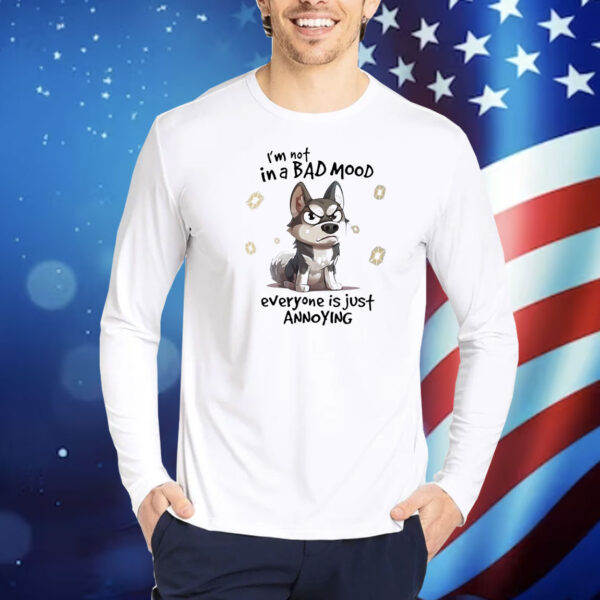 Dog I’m not in a bad mood everyone is just annoying Shirt