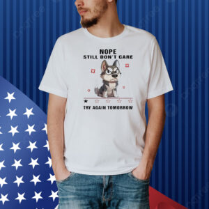 Dog nope still don’t care try again tomorrow Shirt