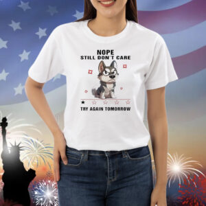 Dog nope still don’t care try again tomorrow Shirt