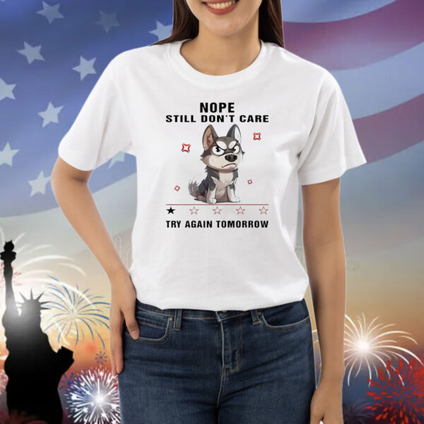 Dog nope still don’t care try again tomorrow Shirt
