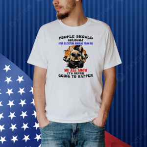 Dog people should seriously stop expecting normal from me we all know it’s never going to happen Shirt