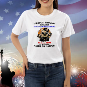 Dog people should seriously stop expecting normal from me we all know it’s never going to happen Shirt