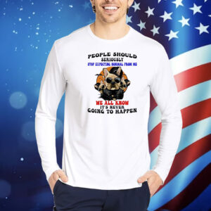 Dog people should seriously stop expecting normal from me we all know it’s never going to happen Shirt