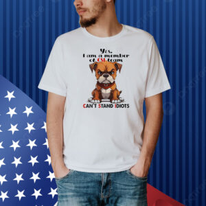 Dog yes I am a member of csi-team can’t stand idiots Shirt
