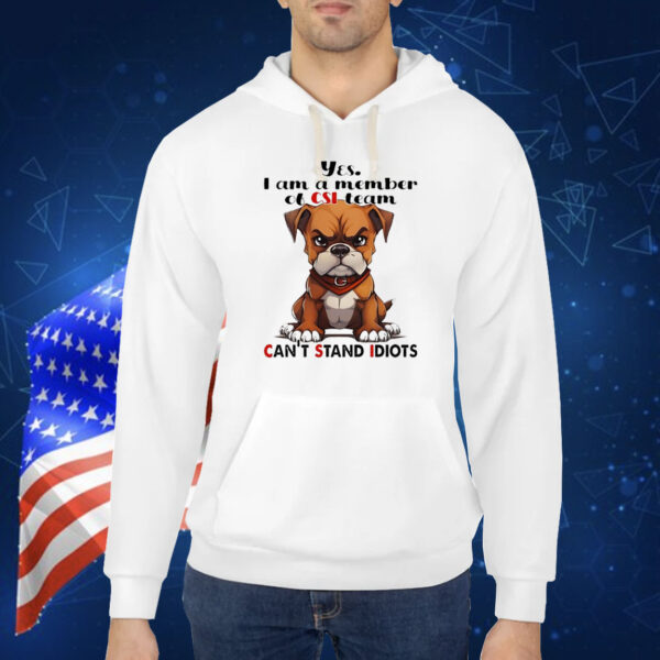 Dog yes I am a member of csi-team can’t stand idiots Shirt
