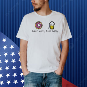 Donut worry beer happy Shirt