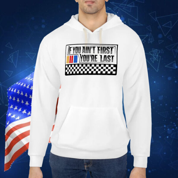 Driver racer racing if you ain’t first you’re last Shirt