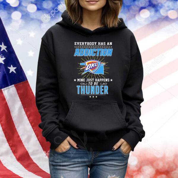Everybody has an addiction mine just happens to be Oklahoma City Thunder Shirt