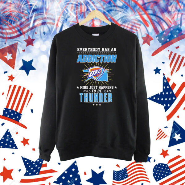 Everybody has an addiction mine just happens to be Oklahoma City Thunder Shirt
