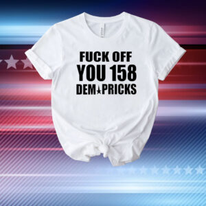 Fuck off you 158 dem pricks T-Shirt