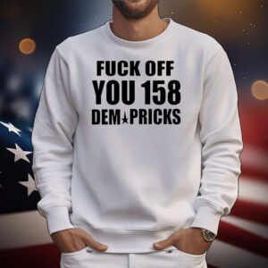 Fuck off you 158 dem pricks T-Shirt