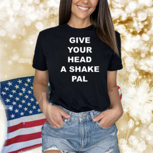 Give your head a shake pal Shirt