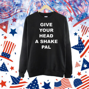 Give your head a shake pal Shirt