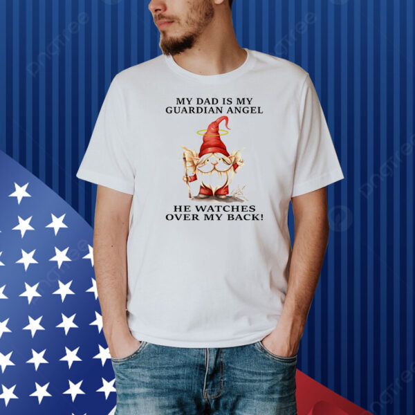 Gnomes my dad is my guardian angel he watches over my back Shirt
