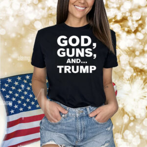 God, Guns And Trump Shirt