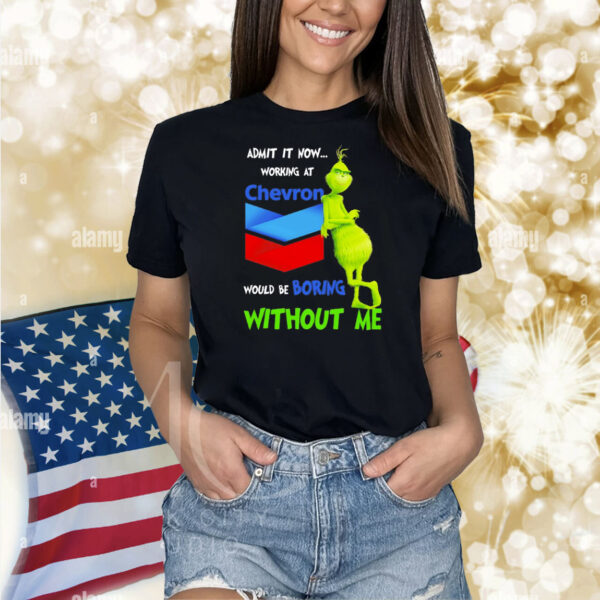 Grinch admit it now working at Chevron would be boring without me Shirt
