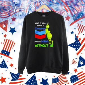 Grinch admit it now working at Chevron would be boring without me Shirt