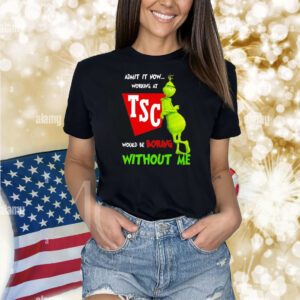 Grinch admit it now working at Tractor Supply would be boring without me Shirt