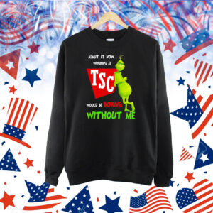 Grinch admit it now working at Tractor Supply would be boring without me Shirt
