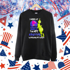 Grinch i work at taco bell i’m not arguing im explaining why I’m right Shirt