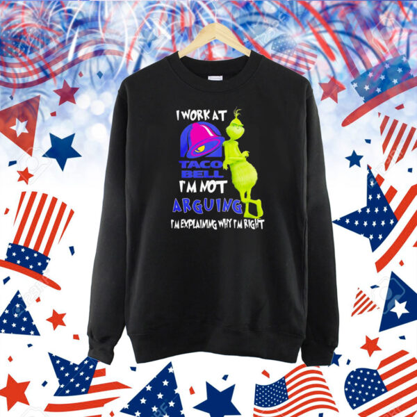 Grinch i work at taco bell i’m not arguing im explaining why I’m right Shirt