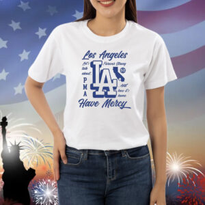 Have Mercy Los Angeles Dodgers forever strong Shirt