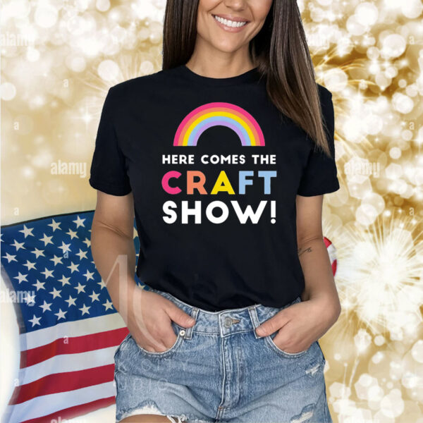 Here comes the craft show Shirt