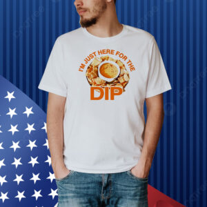 Here for the dip Shirt