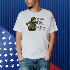 Hey baby you wanna kill all nazis Shirt