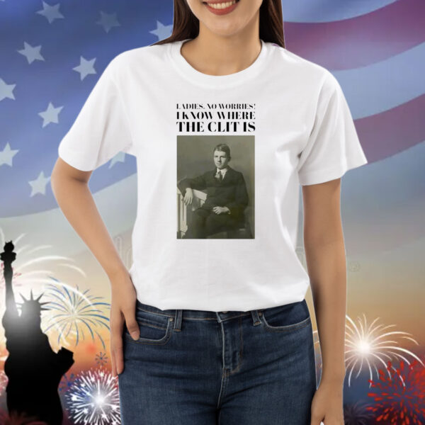 Historical imagery photos ladies no worries I know where the clit is Shirt