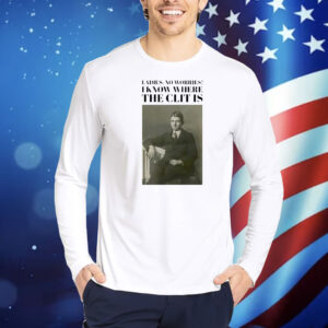 Historical imagery photos ladies no worries I know where the clit is Shirt
