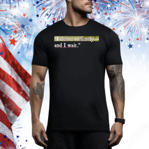 I desire violently and I wait Shirt