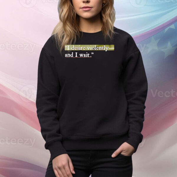 I desire violently and I wait Shirt