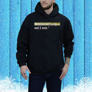 I desire violently and I wait Shirt