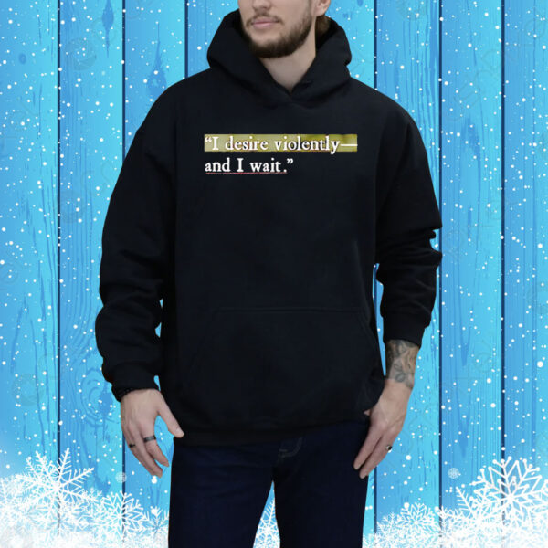 I desire violently and I wait Shirt